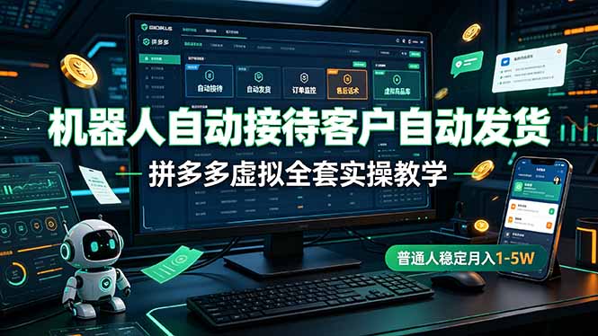 机器人自动接待客户自动发货，拼多多虚拟全套实操教学，普通人稳定月入 1-5W-伏羲SAAS