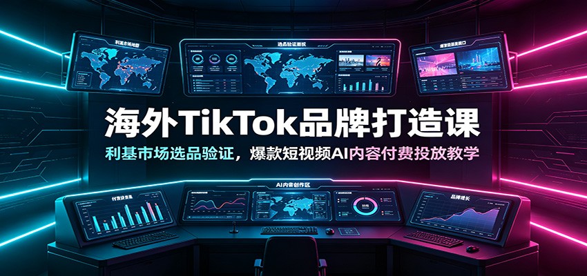 海外TikTok品牌打造课:利基市场选品验证,爆款短视频AI内容付费投放教学-伏羲SAAS