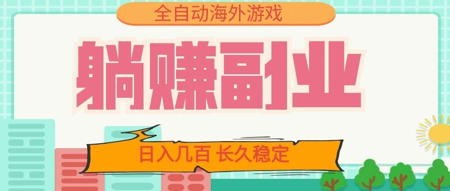 全自动海外游戏躺赚副业：日入几百，长久稳定，小白可操作！-伏羲SAAS