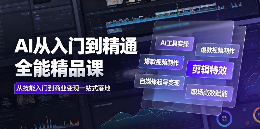 AI从入门到精通全能精品课|AI工具实操+爆款视频制作+剪辑特效+自媒体起号变现+职场高效赋能全教程-伏羲SAAS