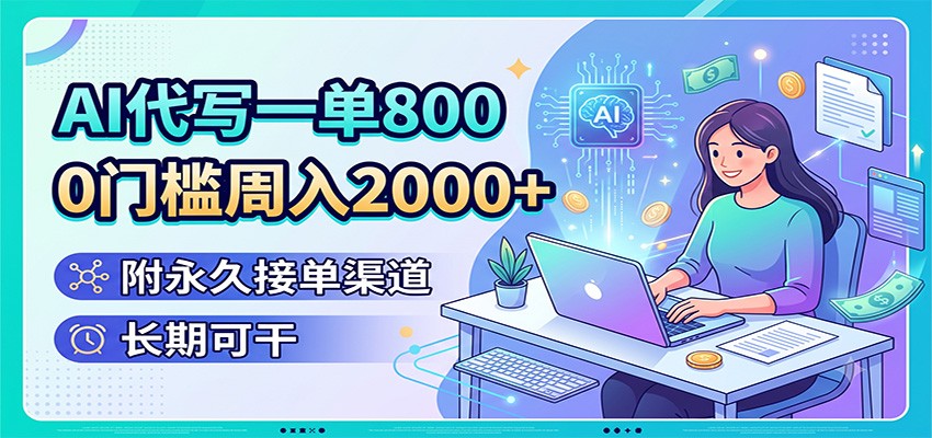 AI代写一单800,0门槛周入2000+,附永久接单渠道,长期可干-伏羲SAAS