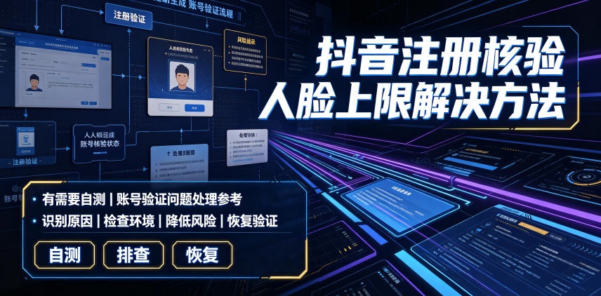 抖音注册核验人脸上限解决方法,有需要自测-伏羲SAAS