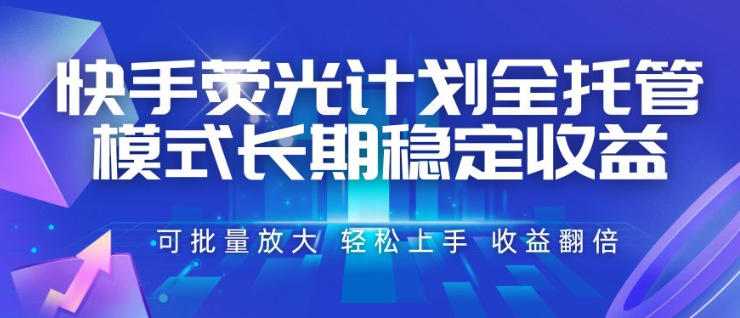 快手荧光计划全托管模式,长期稳定收益,一部手机可批量做,轻松上手,收益翻倍【揭秘】-伏羲SAAS