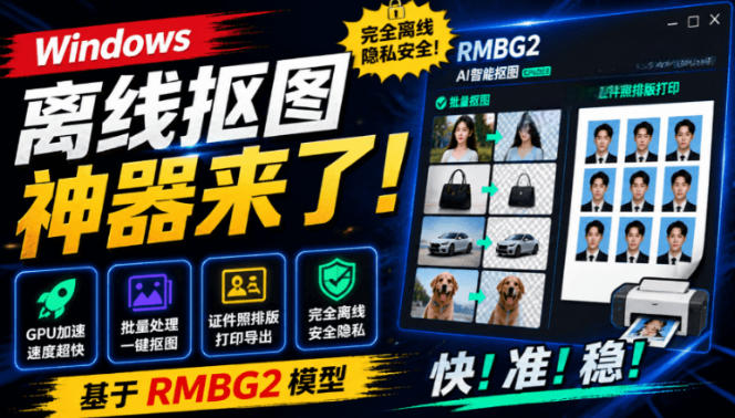 Windows离线抠图神器来了!支持批量抠图+证件照排版打印,基于RMBG2模型,GPU加速方块AI抠图-伏羲SAAS