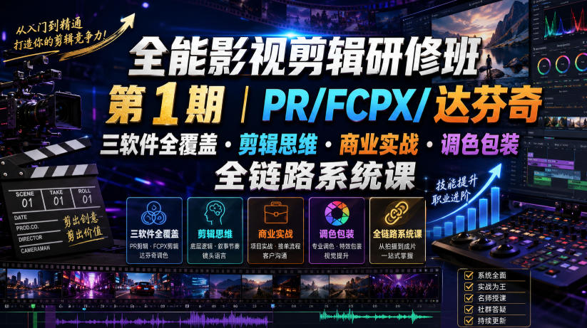 全能影视剪辑研修班第1期|PR/FCPX/达芬奇三软件全覆盖・剪辑思维・商业实战・调色包装全链路系统课-伏羲SAAS