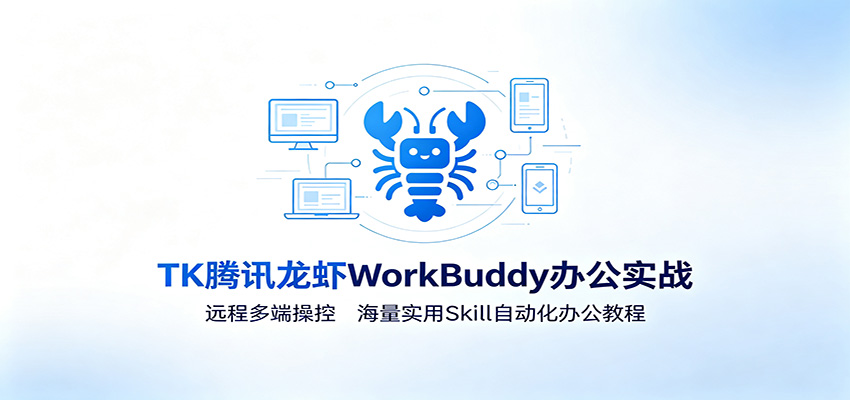 MK腾讯龙虾WorkBuddy办公实战：远程多端操控，海量实用Skill自动化办公教程-伏羲SAAS