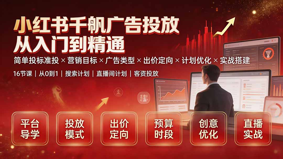 小红书千帆广告投放从入门到精通：简单投标准投×营销目标×广告类型×出价定向×计划优化×实战搭建-伏羲SAAS