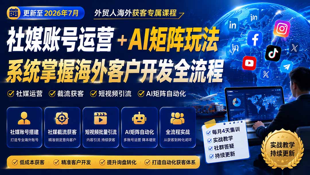 外贸人海外获客专属课程-更新7月，讲解社媒账号运营AI矩阵玩法，，系统掌握海外客户开发全流程实战方法-伏羲SAAS